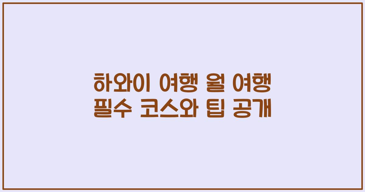하와이 여행 월 여행 필수 코스와 팁 공개