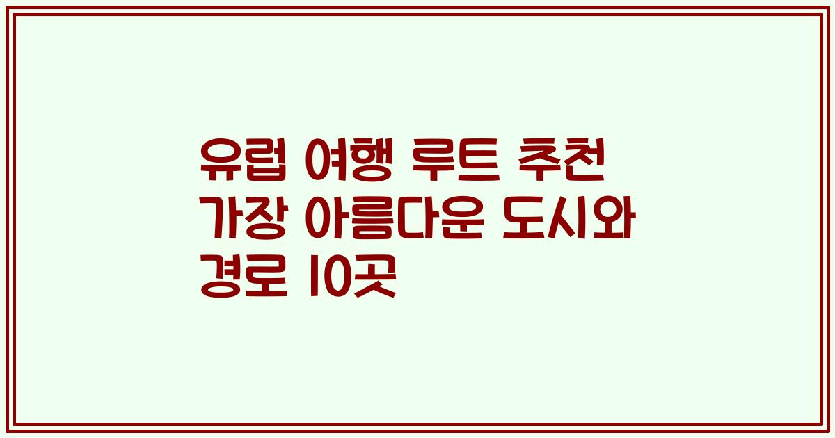 유럽 여행 루트 추천 가장 아름다운 도시와 경로 10곳