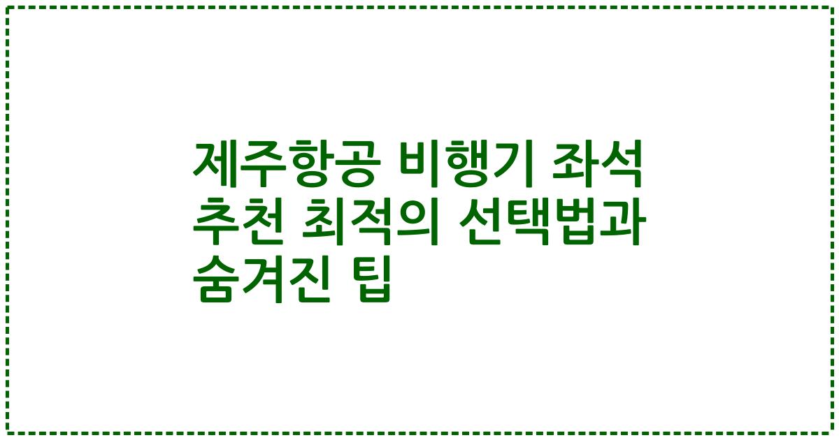 제주항공 비행기 좌석 추천 최적의 선택법과 숨겨진 팁
