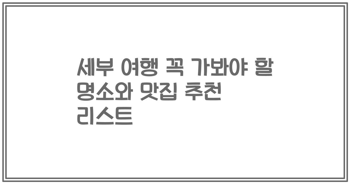 세부 여행 꼭 가봐야 할 명소와 맛집 추천 리스트