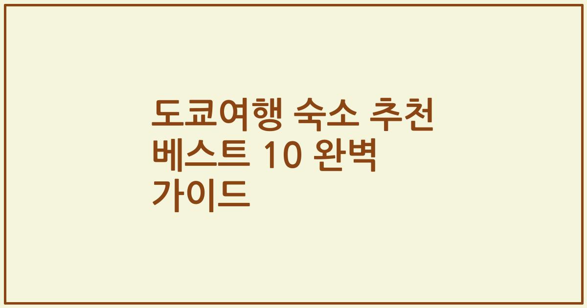 도쿄여행 숙소 추천 베스트 10 완벽 가이드