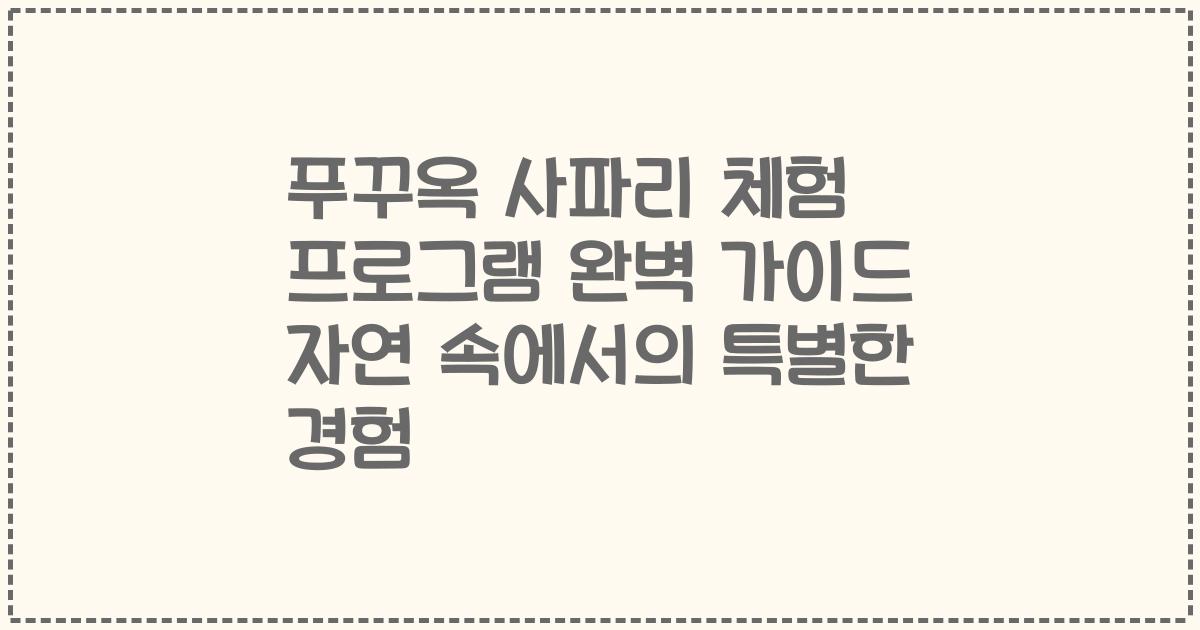 푸꾸옥 사파리 체험 프로그램 완벽 가이드 자연 속에서의 특별한 경험