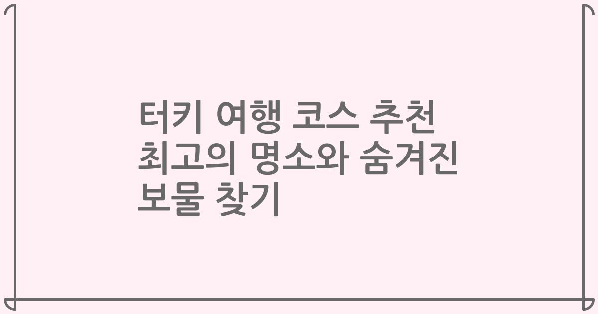 터키 여행 코스 추천 최고의 명소와 숨겨진 보물 찾기