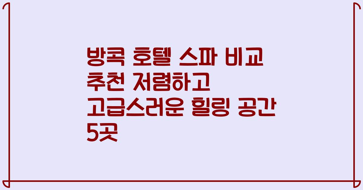 방콕 호텔 스파 비교 추천 저렴하고 고급스러운 힐링 공간 5곳