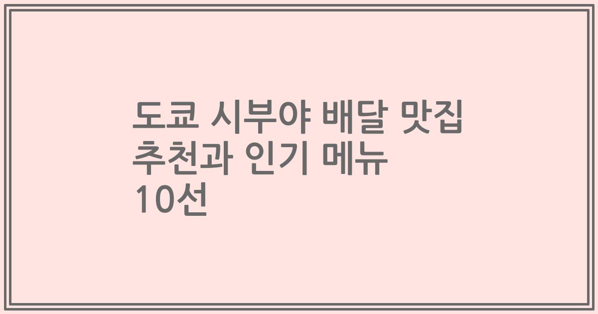 도쿄 시부야 배달 맛집 추천과 인기 메뉴 10선