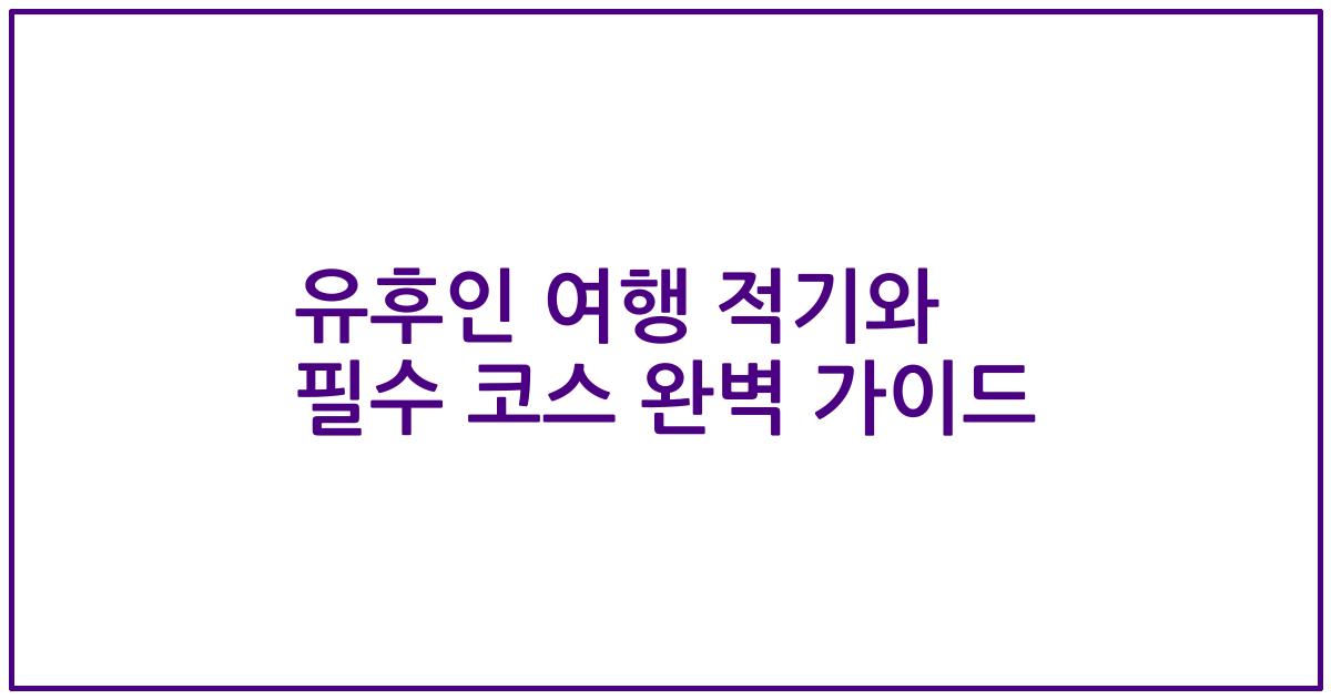 유후인 여행 적기와 필수 코스 완벽 가이드