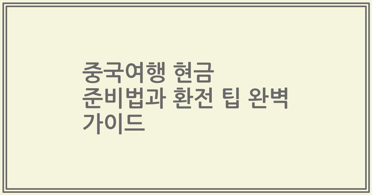 중국여행 현금 준비법과 환전 팁 완벽 가이드