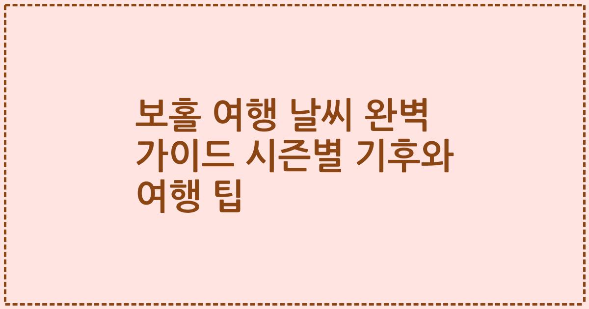 보홀 여행 날씨 완벽 가이드 시즌별 기후와 여행 팁