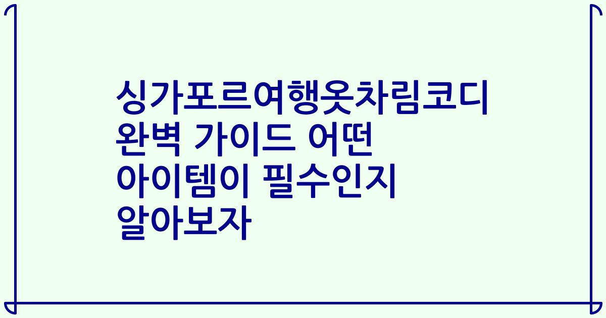 싱가포르여행옷차림코디 완벽 가이드 어떤 아이템이 필수인지 알아보자