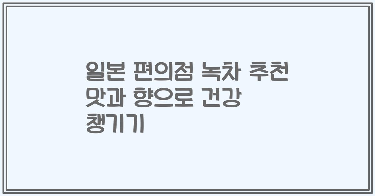 일본 편의점 녹차 추천 맛과 향으로 건강 챙기기