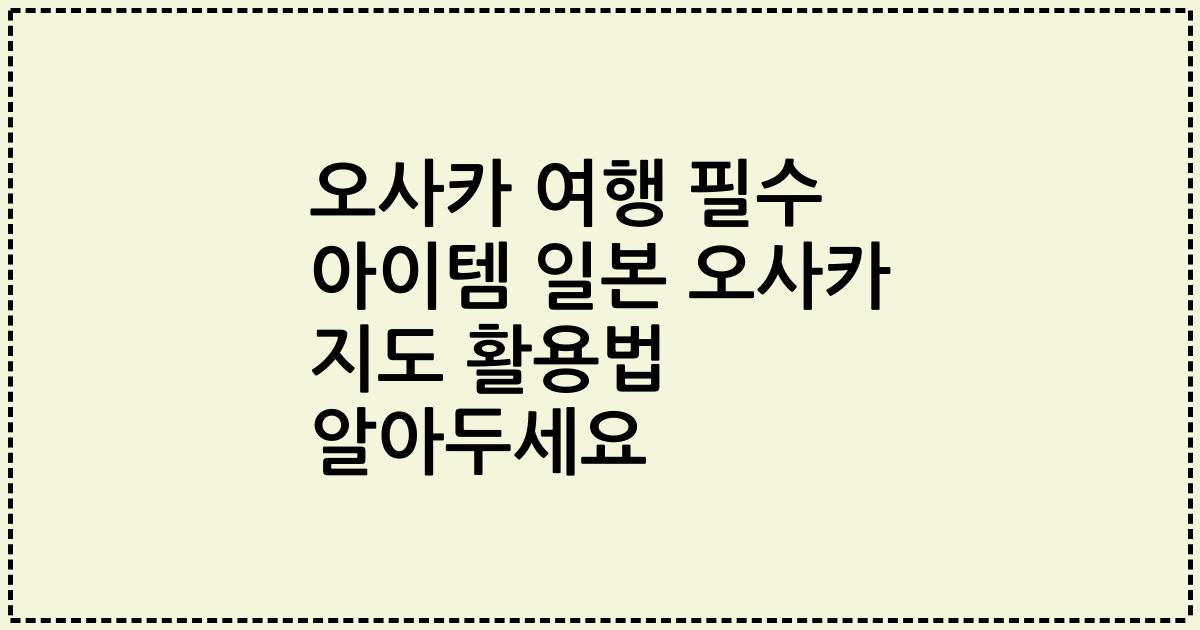 오사카 여행 필수 아이템 일본 오사카 지도 활용법 알아두세요