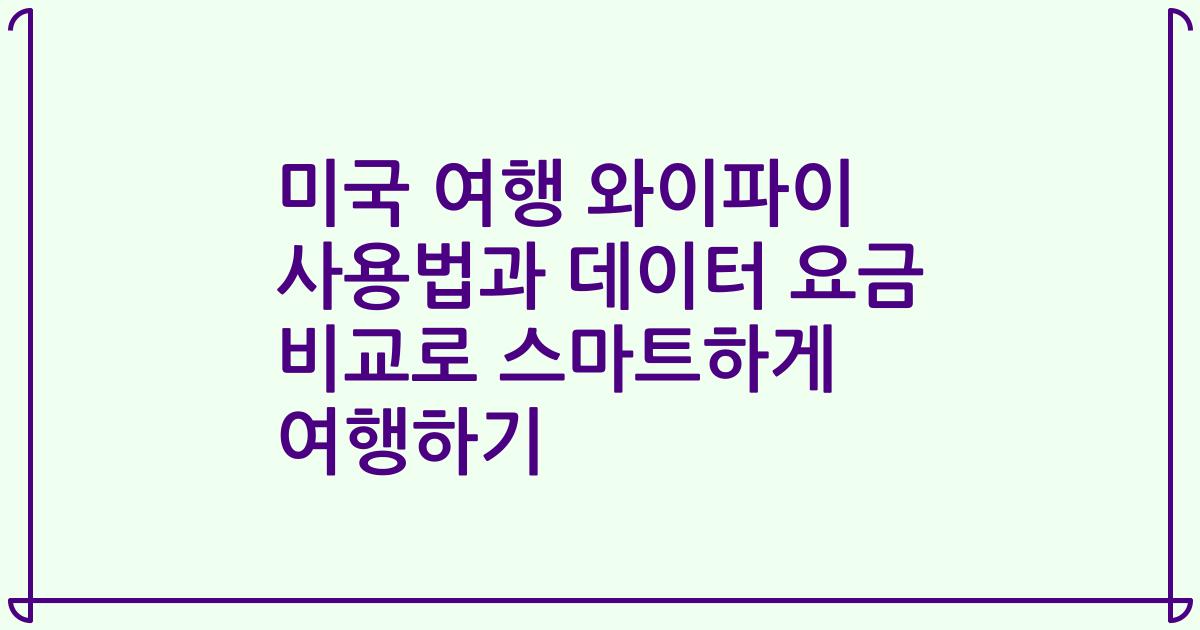 미국 여행 와이파이 사용법과 데이터 요금 비교로 스마트하게 여행하기