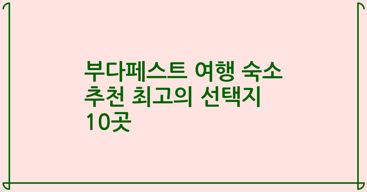 부다페스트 여행 숙소 추천 최고의 선택지 10곳