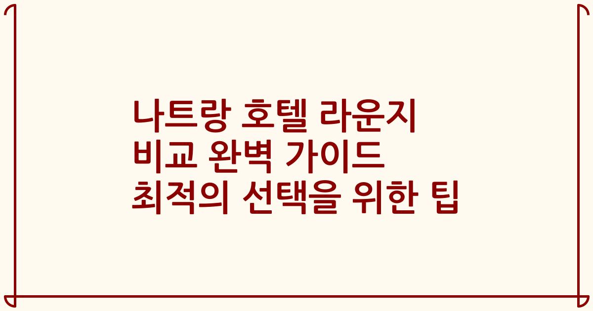 나트랑 호텔 라운지 비교 완벽 가이드 최적의 선택을 위한 팁