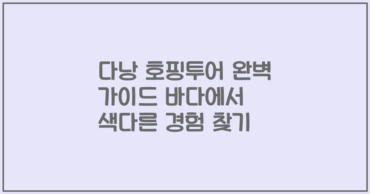 다낭 호핑투어 완벽 가이드 바다에서 색다른 경험 찾기