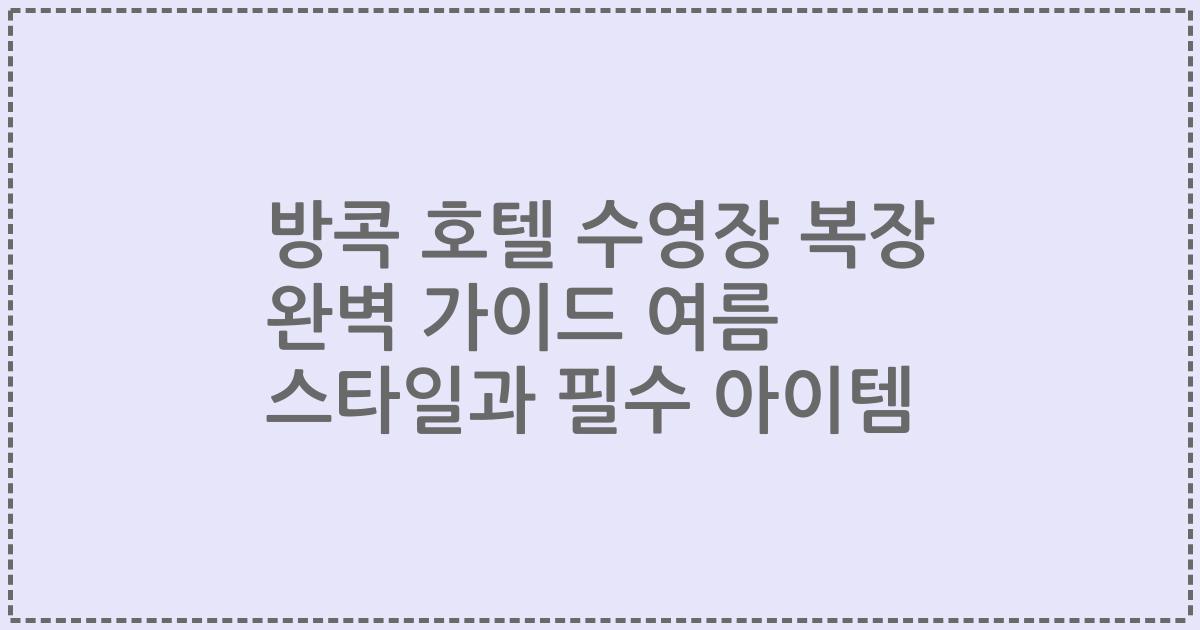 방콕 호텔 수영장 복장 완벽 가이드 여름 스타일과 필수 아이템