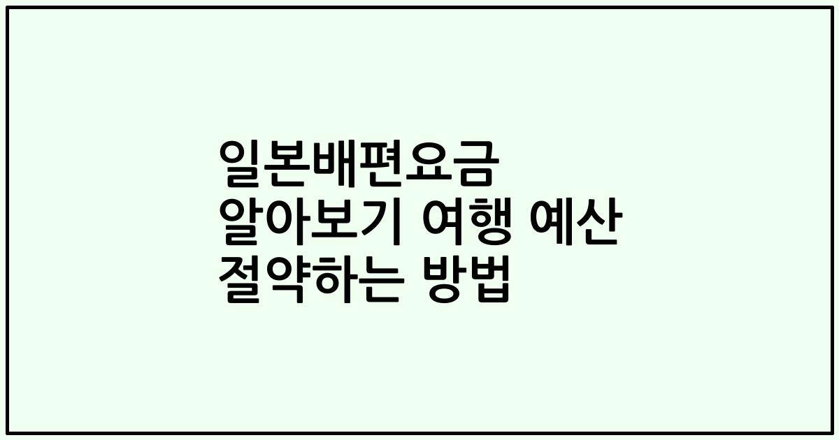 일본배편요금 알아보기 여행 예산 절약하는 방법
