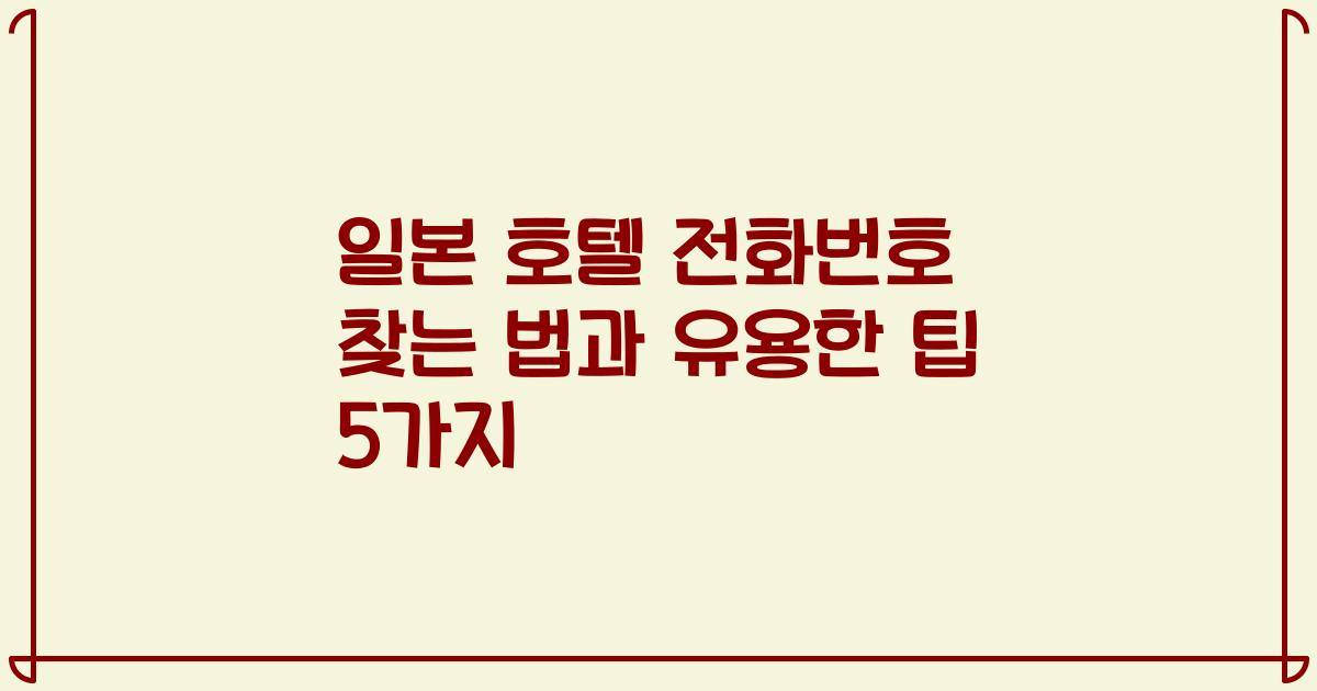 일본 호텔 전화번호 찾는 법과 유용한 팁 5가지