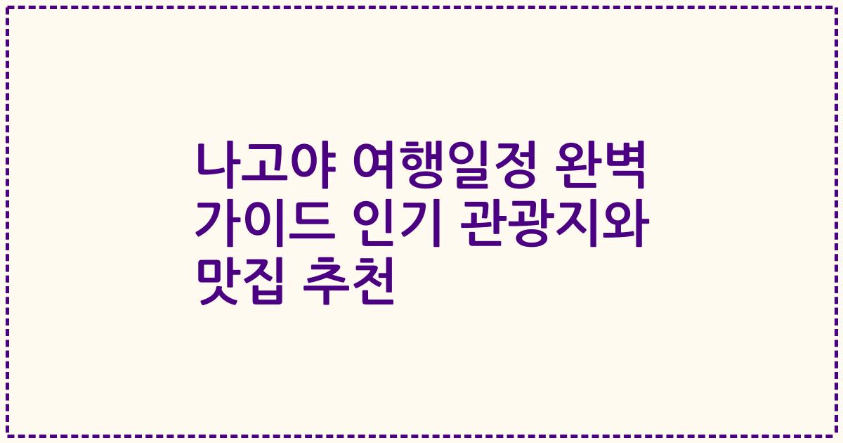 나고야 여행일정 완벽 가이드 인기 관광지와 맛집 추천