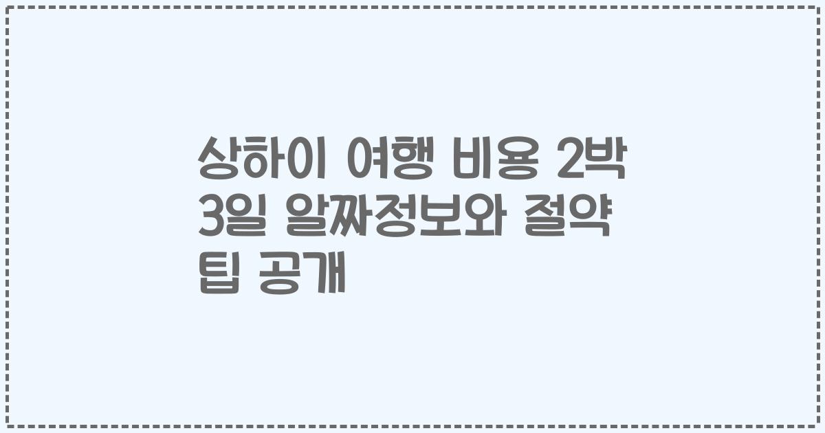 상하이 여행 비용 2박 3일 알짜정보와 절약 팁 공개