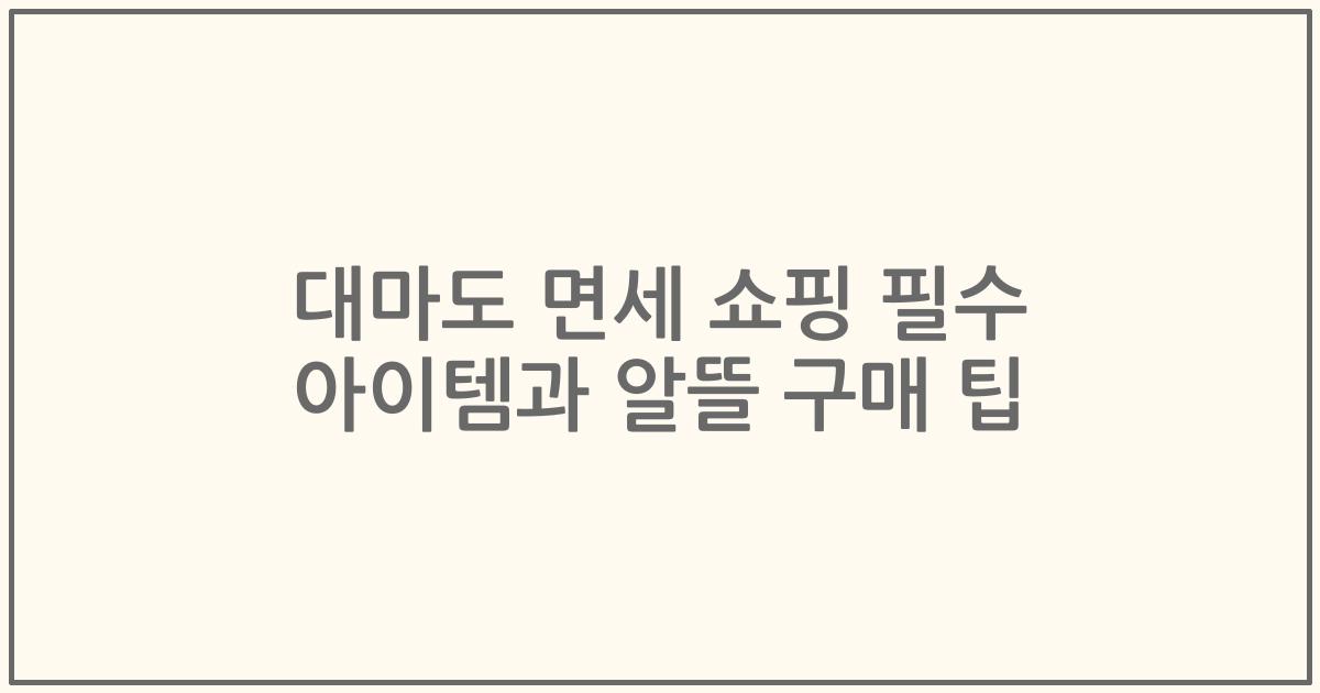 대마도 면세 쇼핑 필수 아이템과 알뜰 구매 팁