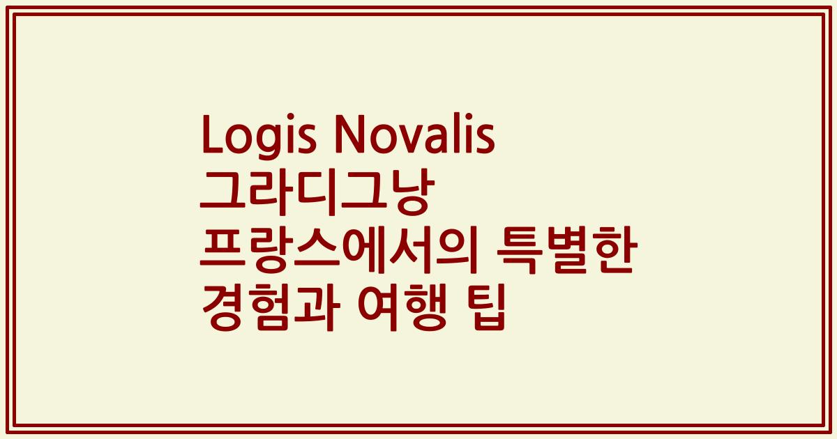Logis Novalis 그라디그낭 프랑스에서의 특별한 경험과 여행 팁