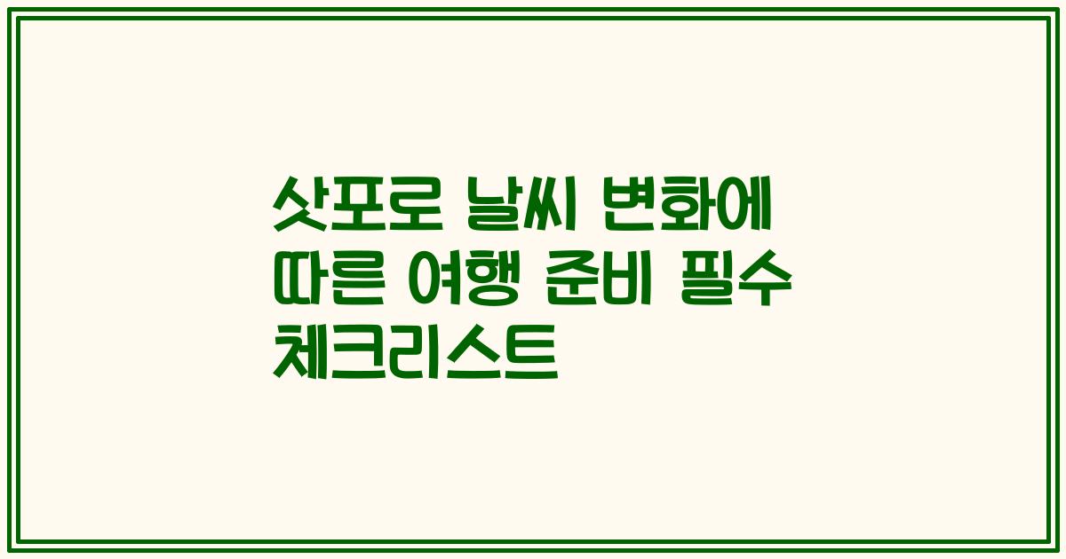 삿포로 날씨 변화에 따른 여행 준비 필수 체크리스트