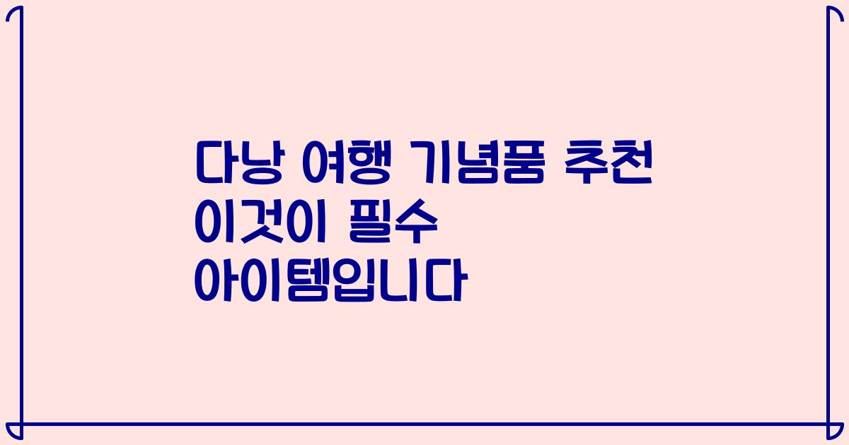 다낭 여행 기념품 추천 이것이 필수 아이템입니다