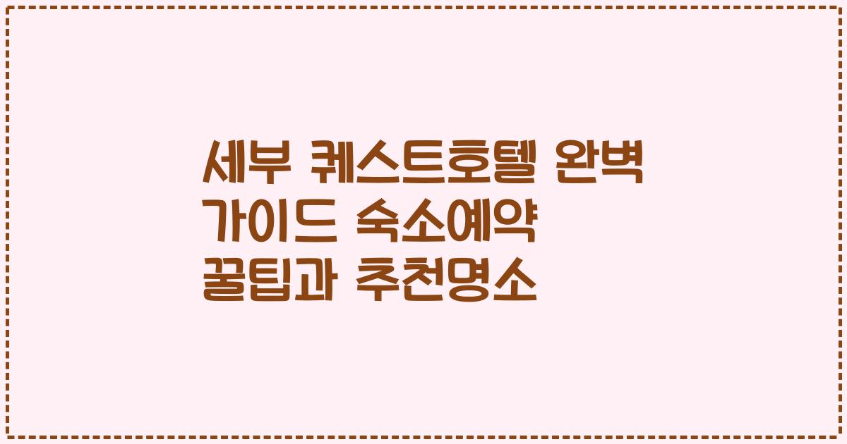 세부 퀘스트호텔 완벽 가이드 숙소예약 꿀팁과 추천명소