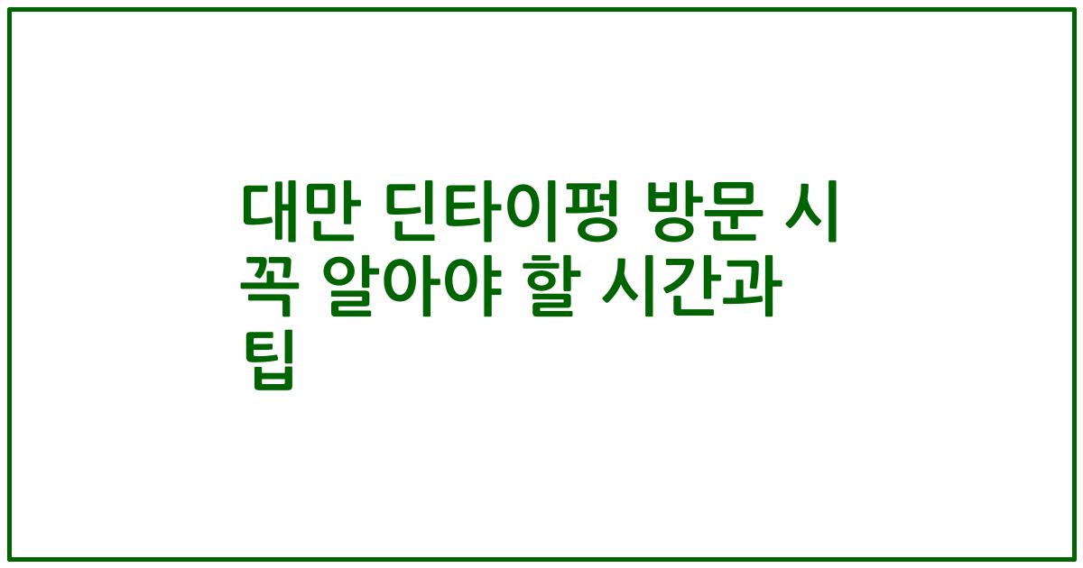 대만 딘타이펑 방문 시 꼭 알아야 할 시간과 팁