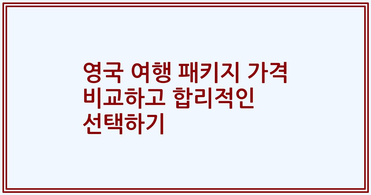 영국 여행 패키지 가격 비교하고 합리적인 선택하기