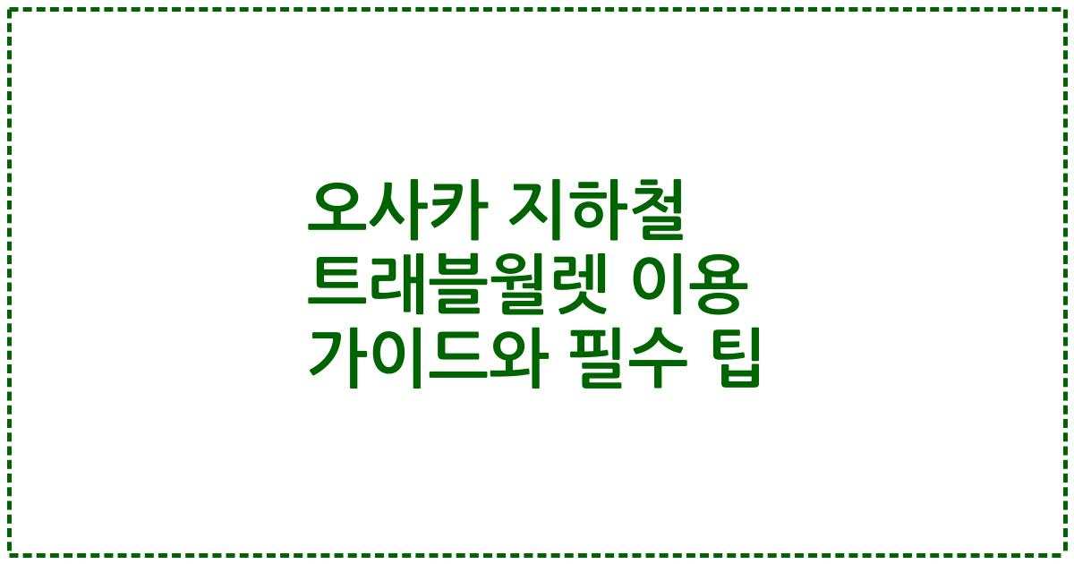 오사카 지하철 트래블월렛 이용 가이드와 필수 팁