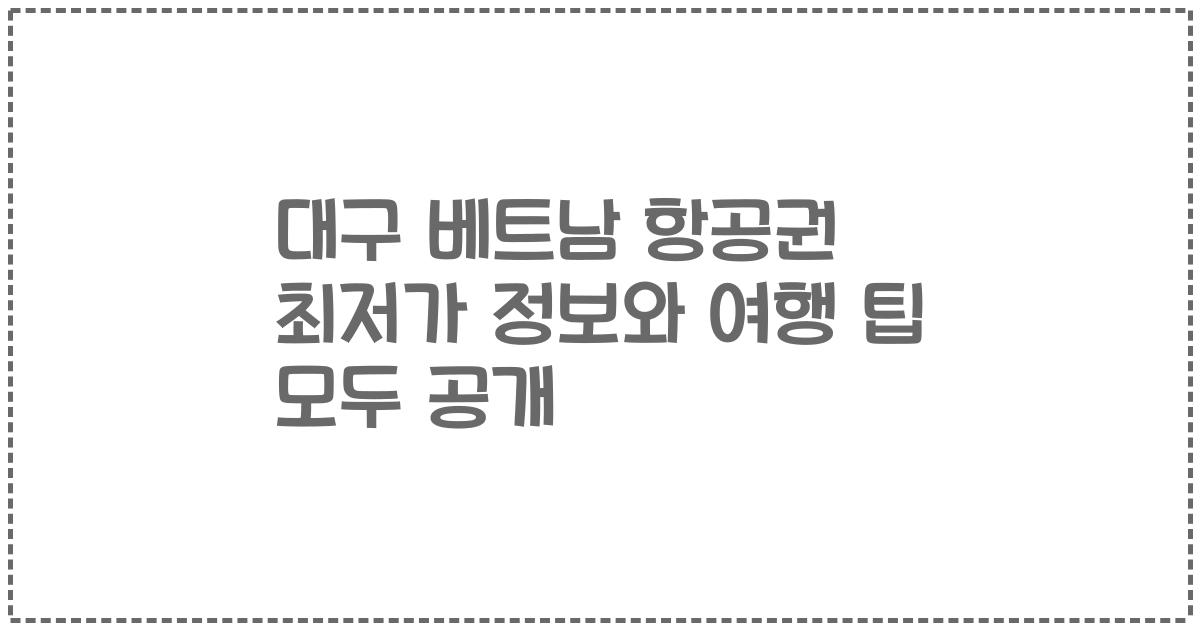 대구 베트남 항공권 최저가 정보와 여행 팁 모두 공개