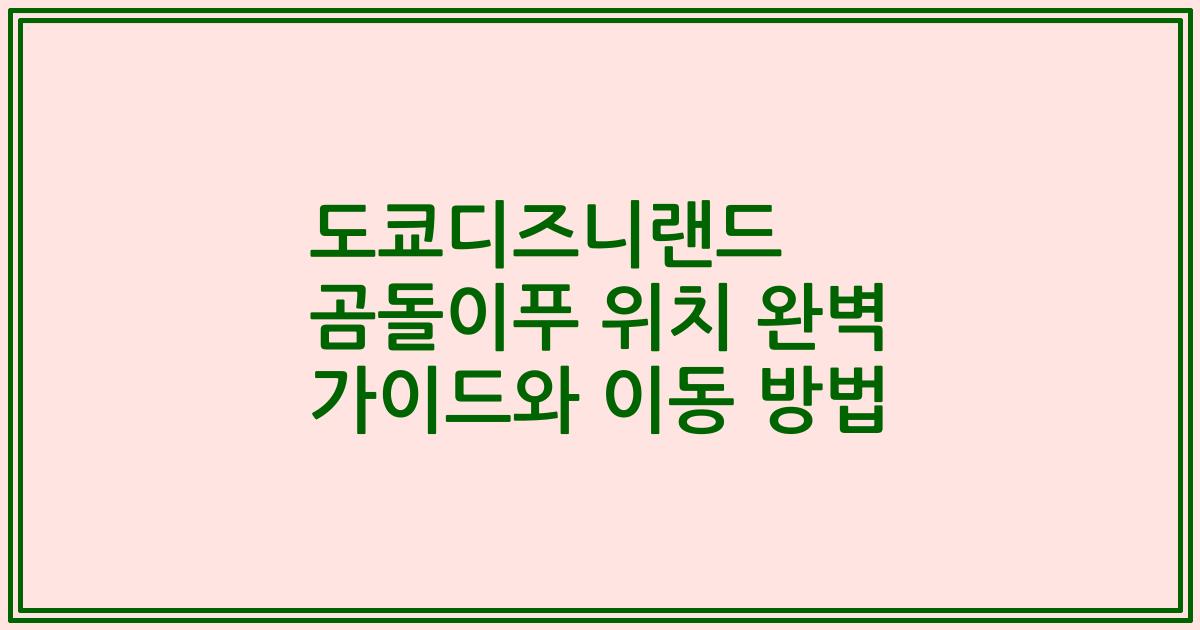 도쿄디즈니랜드 곰돌이푸 위치 완벽 가이드와 이동 방법