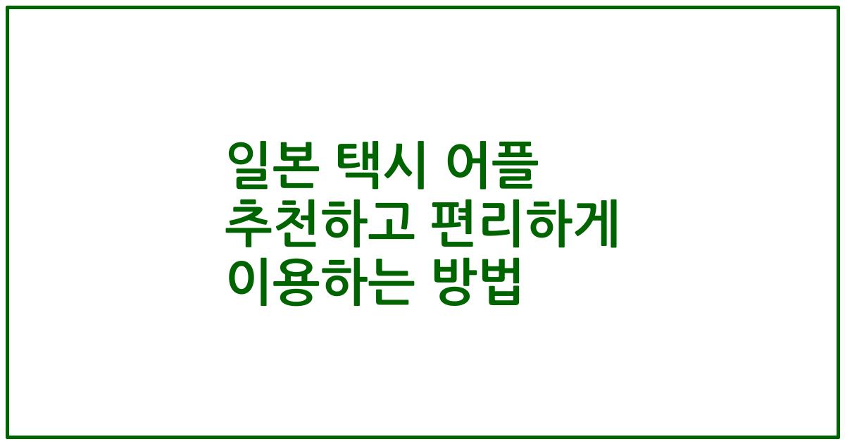 일본 택시 어플 추천하고 편리하게 이용하는 방법