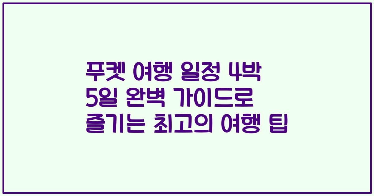 푸켓 여행 일정 4박 5일 완벽 가이드로 즐기는 최고의 여행 팁