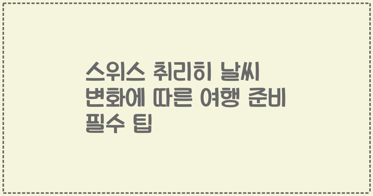 스위스 취리히 날씨 변화에 따른 여행 준비 필수 팁