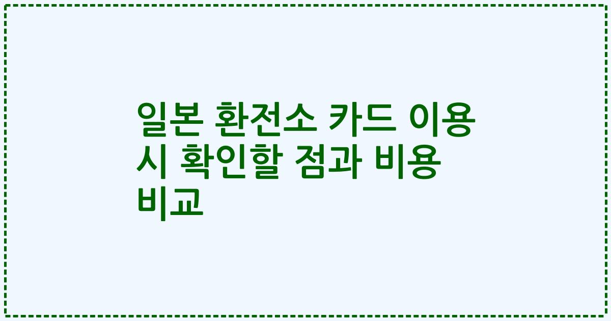 일본 환전소 카드 이용 시 확인할 점과 비용 비교