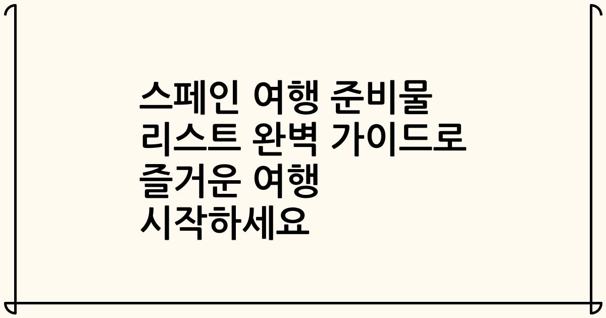 스페인 여행 준비물 리스트 완벽 가이드로 즐거운 여행 시작하세요