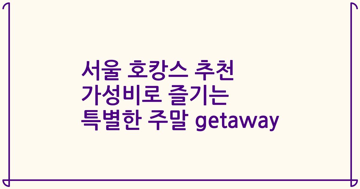 서울 호캉스 추천 가성비로 즐기는 특별한 주말 getaway