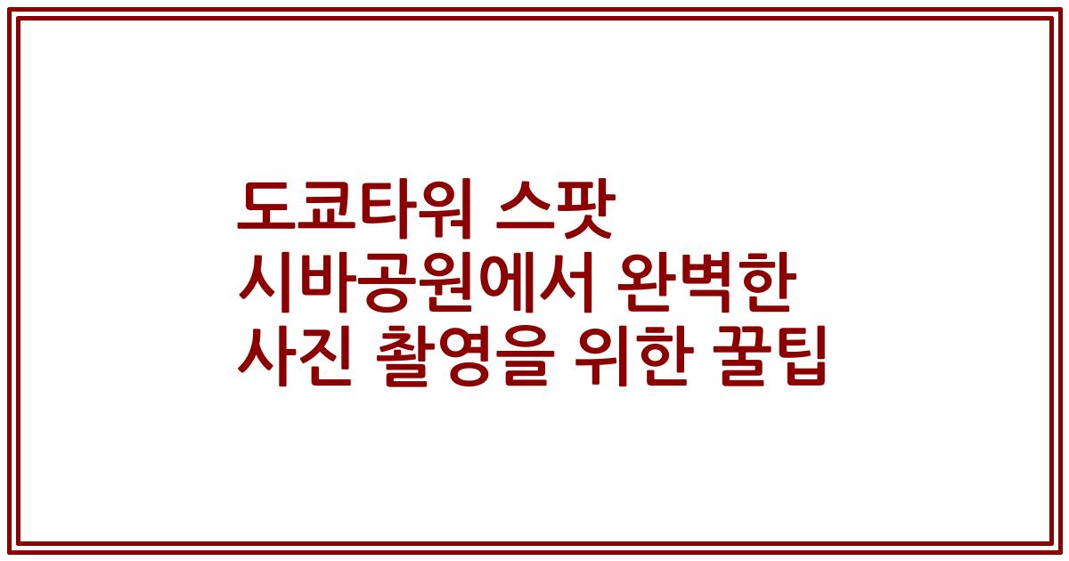 도쿄타워 스팟 시바공원에서 완벽한 사진 촬영을 위한 꿀팁