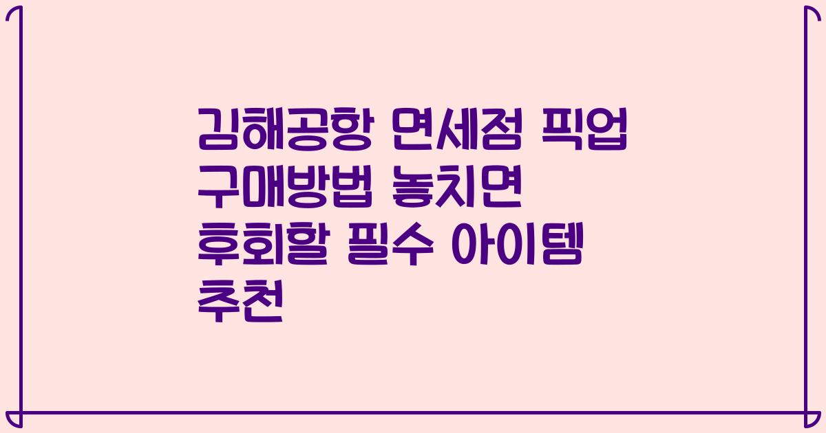 김해공항 면세점 픽업 구매방법 놓치면 후회할 필수 아이템 추천
