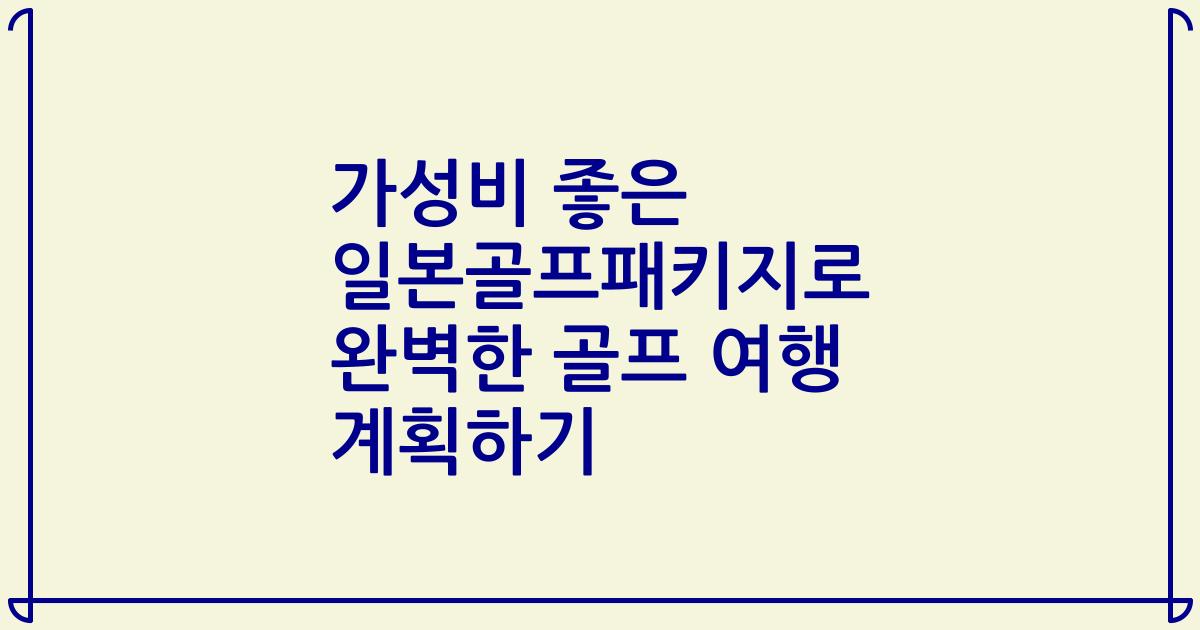 가성비 좋은 일본골프패키지로 완벽한 골프 여행 계획하기