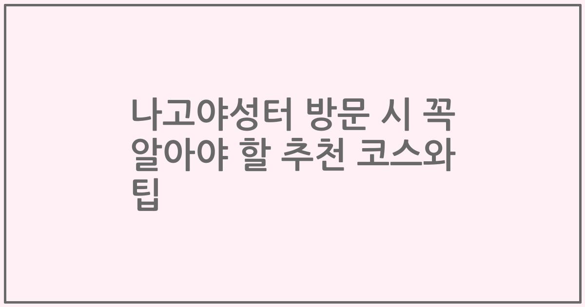나고야성터 방문 시 꼭 알아야 할 추천 코스와 팁