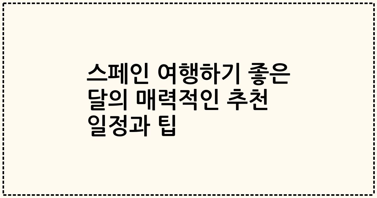 스페인 여행하기 좋은 달의 매력적인 추천 일정과 팁