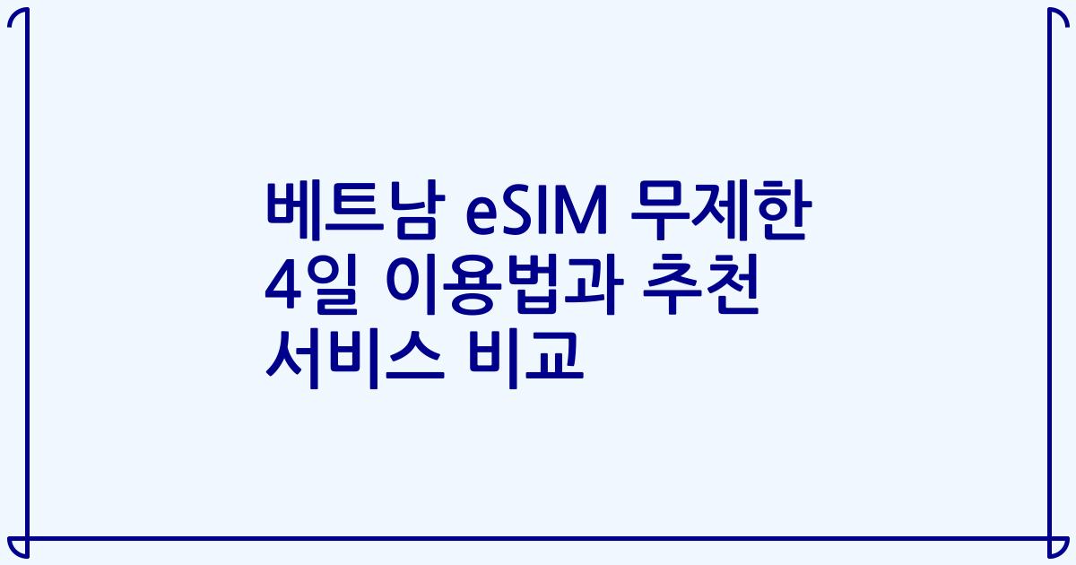 베트남 eSIM 무제한 4일 이용법과 추천 서비스 비교