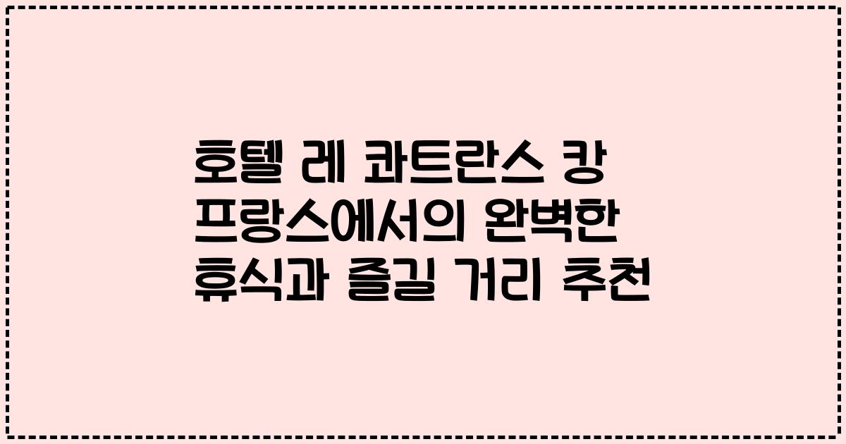 호텔 레 콰트란스 캉 프랑스에서의 완벽한 휴식과 즐길 거리 추천