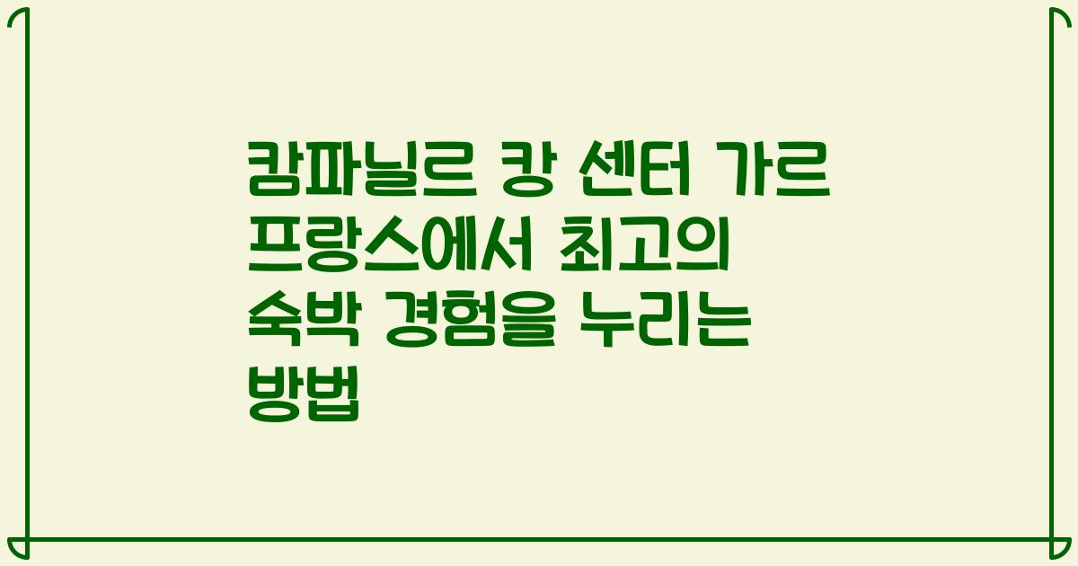 캄파닐르 캉 센터 가르 프랑스에서 최고의 숙박 경험을 누리는 방법