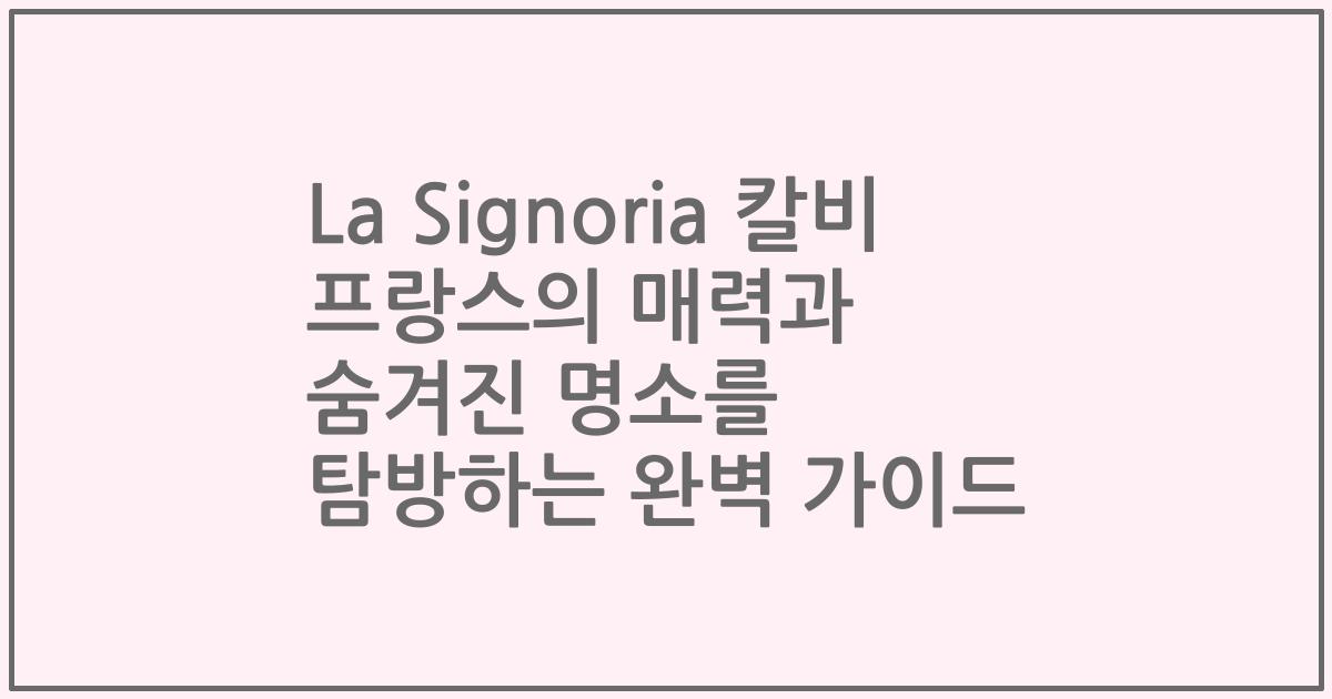 La Signoria 칼비 프랑스의 매력과 숨겨진 명소를 탐방하는 완벽 가이드