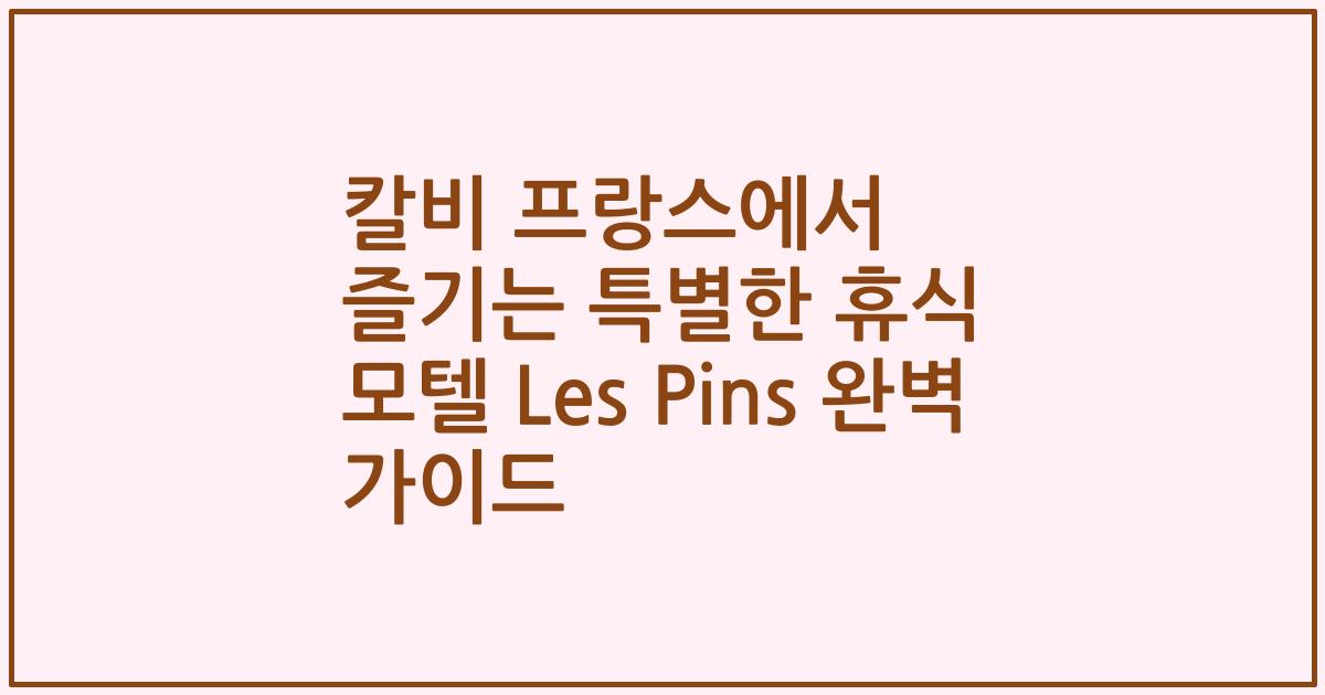 칼비 프랑스에서 즐기는 특별한 휴식 모텔 Les Pins 완벽 가이드